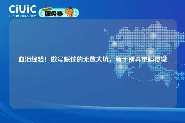 血泪经验!做号踩过的无数大坑,新手别再重蹈覆辙