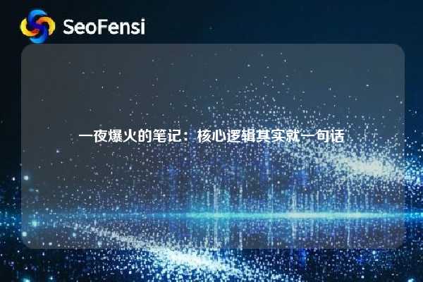 一夜爆火的笔记:核心逻辑其实就一句话