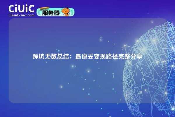 踩坑无数总结：最稳妥变现路径完整分享