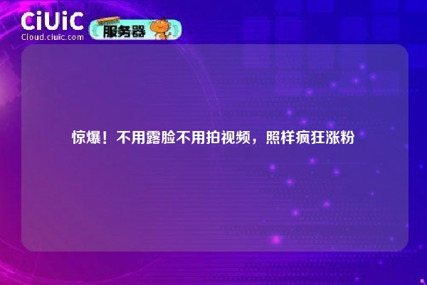 惊爆！不用露脸不用拍视频，照样疯狂涨粉