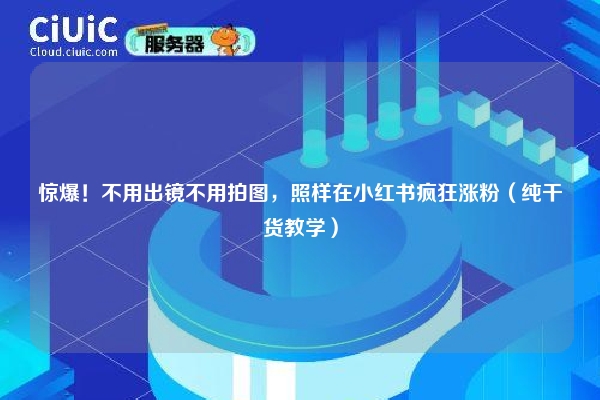 详细阅读:惊爆!不用出镜不用拍图,照样在小红书疯狂涨粉(纯干货教学) 惊爆!不用出镜不用拍图,照样在小红书疯狂涨粉(纯干货教学)