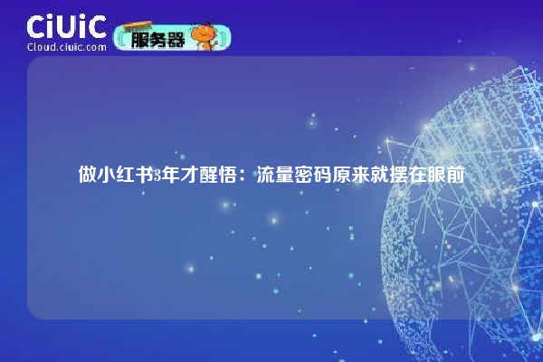 详细阅读:做小红书3年才醒悟:流量密码原来就摆在眼前 做小红书3年才醒悟:流量密码原来就摆在眼前
